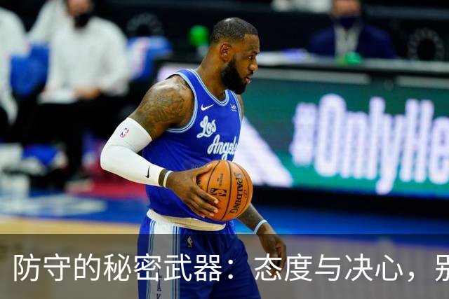 防守的秘密武器：态度与决心，别让嘴巴跑赢了双腿！